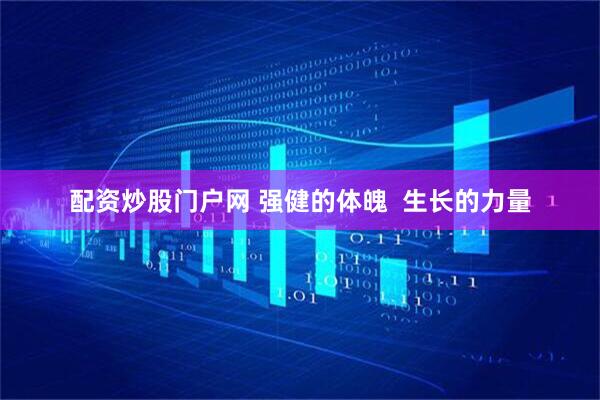 配资炒股门户网 强健的体魄  生长的力量
